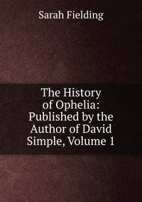 The History of Ophelia: Published by the Author of David Simple, Volume 1