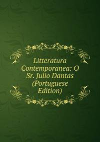Litteratura Contemporanea: O Sr. Julio Dantas (Portuguese Edition)