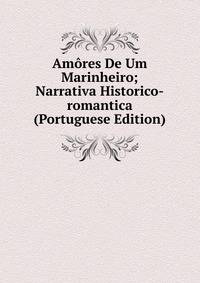 Amores De Um Marinheiro; Narrativa Historico-romantica (Portuguese Edition)