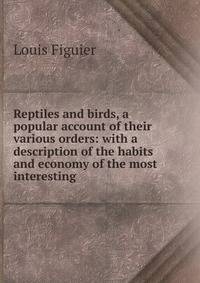 Reptiles and birds, a popular account of their various orders: with a description of the habits and economy of the most interesting