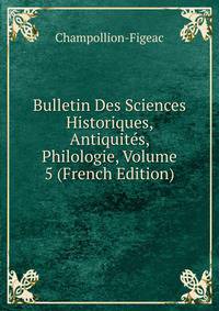 Bulletin Des Sciences Historiques, Antiquites, Philologie, Volume 5 (French Edition)