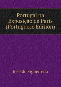 Portugal na Exposicao de Paris (Portuguese Edition)