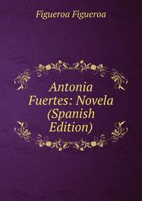 Antonia Fuertes: Novela (Spanish Edition)