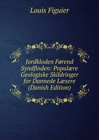 Jordkloden Forend Syndfloden: Popul?re Geologiske Skildringer for Dannede L?sere (Danish Edition)