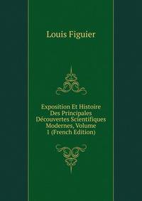 Exposition Et Histoire Des Principales Decouvertes Scientifiques Modernes, Volume 1 (French Edition)