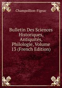 Bulletin Des Sciences Historiques, Antiquites, Philologie, Volume 13 (French Edition)