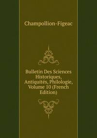 Bulletin Des Sciences Historiques, Antiquites, Philologie, Volume 10 (French Edition)