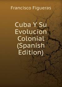 Cuba Y Su Evolucion Colonial (Spanish Edition)