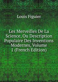 Les Merveilles De La Science, Ou Description Populaire Des Inventions Modernes, Volume 1 (French Edition)