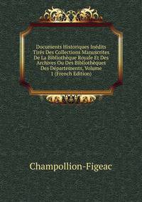 Documents Historiques Inedits Tires Des Collections Manuscrites De La Bibliotheque Royale Et Des Archives Ou Des Bibliotheques Des Departements, Volume 1 (French Edition)
