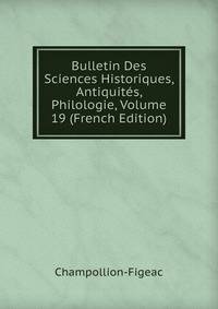 Bulletin Des Sciences Historiques, Antiquites, Philologie, Volume 19 (French Edition)