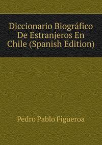Diccionario Biografico De Estranjeros En Chile (Spanish Edition)