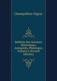 Bulletin Des Sciences Historiques, Antiquites, Philologie, Volume 6 (French Edition)