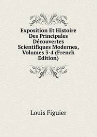 Exposition Et Histoire Des Principales Decouvertes Scientifiques Modernes, Volumes 3-4 (French Edition)