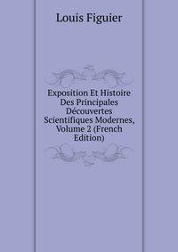 Exposition Et Histoire Des Principales Decouvertes Scientifiques Modernes, Volume 2 (French Edition)