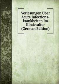 Vorlesungen Uber Acute Infections-krankheiten Im Kindesalter (German Edition)