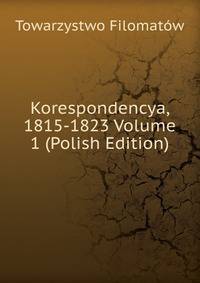 Korespondencya, 1815-1823 Volume 1 (Polish Edition)