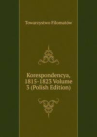 Korespondencya, 1815-1823 Volume 3 (Polish Edition)