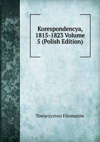 Korespondencya, 1815-1823 Volume 5 (Polish Edition)
