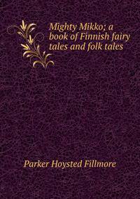 Mighty Mikko; a book of Finnish fairy tales and folk tales