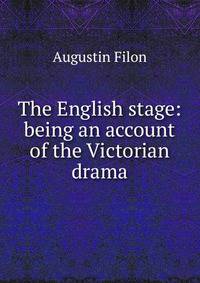 The English stage: being an account of the Victorian drama