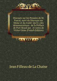 Discours sur les Pens?es de M. Pascal, suivi du Discours sur Mo?se et du trait?: Qu'il y des d?monstrations . de la Pr?face de Port-Royal par . et notes de Victor Girau (French Edition)