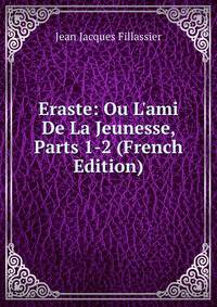 Eraste: Ou L'ami De La Jeunesse, Parts 1-2 (French Edition)