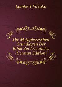 Die Metaphysischen Grundlagen Der Ethik Bei Aristoteles (German Edition)