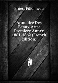 Annuaire Des Beaux-Arts: Premiere Annee 1861-1862 (French Edition)