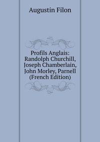 Profils Anglais: Randolph Churchill, Joseph Chamberlain, John Morley, Parnell (French Edition)
