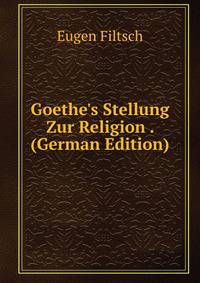 Goethe's Stellung Zur Religion . (German Edition)
