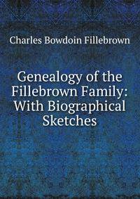 Genealogy of the Fillebrown Family: With Biographical Sketches