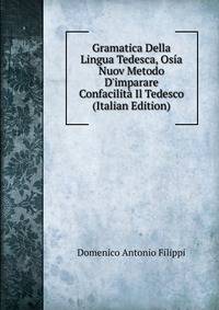 Gramatica Della Lingua Tedesca, Os?a Nuov Metodo D'imparare Confacilit? Il Tedesco (Italian Edition)