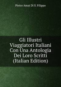 Gli Illustri Viaggiatori Italiani Con Una Antologia Dei Loro Scritti (Italian Edition)