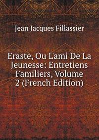 Eraste, Ou L'ami De La Jeunesse: Entretiens Familiers, Volume 2 (French Edition)