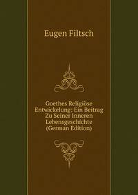 Goethes Religiose Entwickelung: Ein Beitrag Zu Seiner Inneren Lebensgeschichte (German Edition)