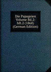 Die Papageien Volume Bd.2: hft.2 (1868) (German Edition)