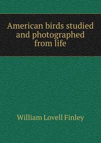 American birds studied and photographed from life