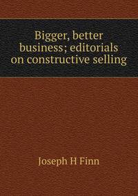 Bigger, better business; editorials on constructive selling