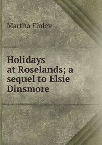 Holidays at Roselands; a sequel to Elsie Dinsmore