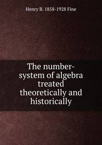 The number-system of algebra treated theoretically and historically