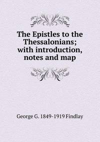 The Epistles to the Thessalonians; with introduction, notes and map