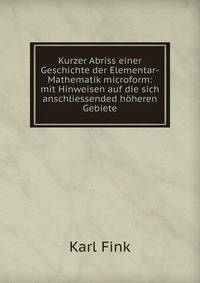 Kurzer Abriss einer Geschichte der Elementar-Mathematik microform: mit Hinweisen auf die sich anschliessended hoheren Gebiete