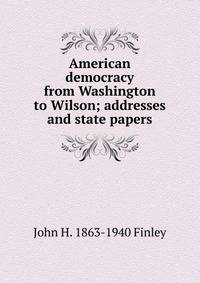 American democracy from Washington to Wilson; addresses and state papers