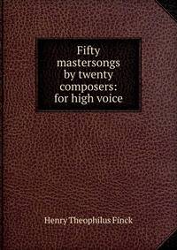 Fifty mastersongs by twenty composers: for high voice