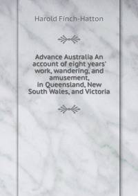 Advance Australia An account of eight years' work, wandering, and amusement, in Queensland, New South Wales, and Victoria