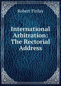 International Arbitration: The Rectorial Address