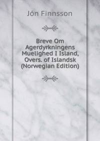 Breve Om Agerdyrkningens Muelighed I Island, Overs. of Islandsk (Norwegian Edition)