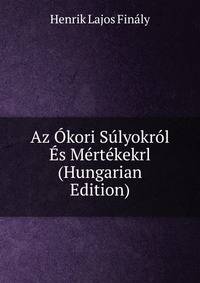 Az Okori Sulyokrol Es Mertekekrl (Hungarian Edition)