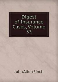 Digest of Insurance Cases, Volume 33